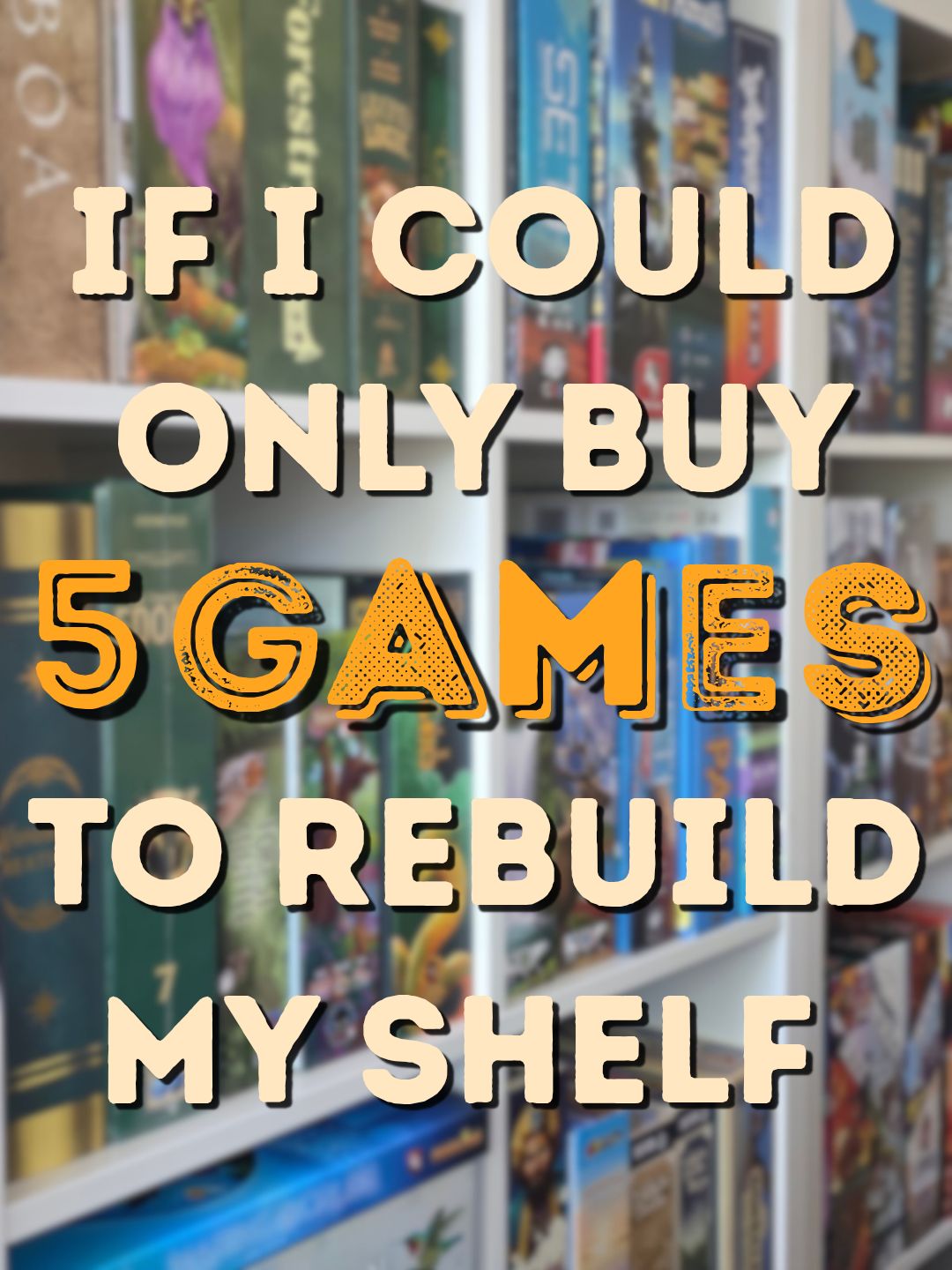 5 Games I’d Buy to Rebuild My Shelf